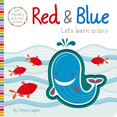 Red & Blue - (Touch, Feel, Explore!) by  Jenny Copper & Imagine That (Hardcover)