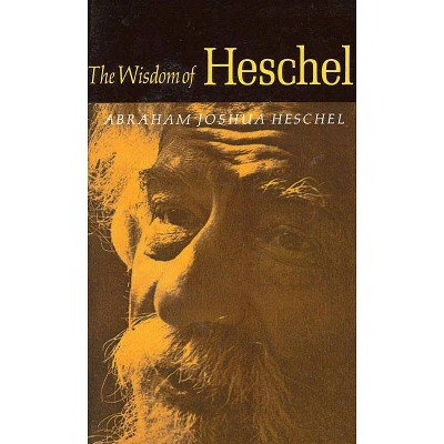 The Wisdom of Heschel - by  Abraham Joshua Heschel (Paperback)