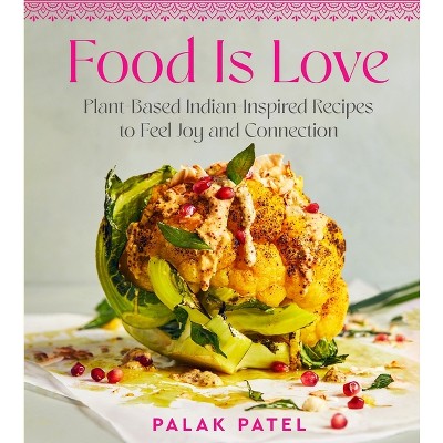 Food Is Love - By Palak Patel (hardcover) : Target