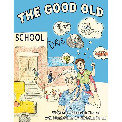 The Good Old School Days - by  Frederick Alvarez (Paperback)