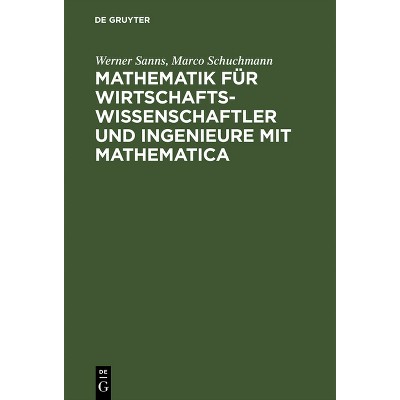 Mathematik Für Wirtschaftswissenschaftler Und Ingenieure Mit Mathematica - by  Werner Sanns & Marco Schuchmann (Hardcover)