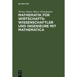 Mathematik Für Wirtschaftswissenschaftler Und Ingenieure Mit Mathematica - by  Werner Sanns & Marco Schuchmann (Hardcover) - 1 of 1