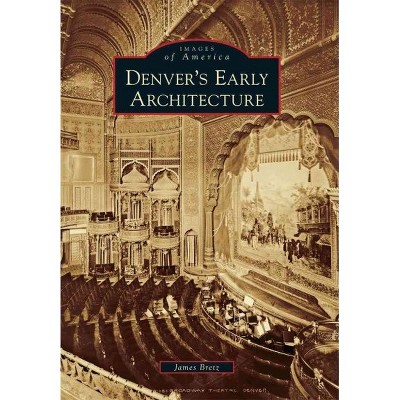 Denver's Early Architecture - by James Bretz (Paperback)