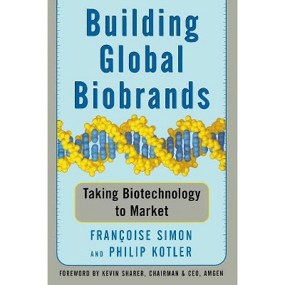 Building Global Biobrands - by  Francoise Simon & Philip Kotler (Paperback)