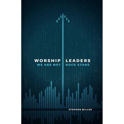 Worship Leaders - by  Stephen Miller (Paperback)