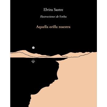Aquella Orilla Nuestra / That Shore of Ours - by  Elvira Sastre (Paperback)