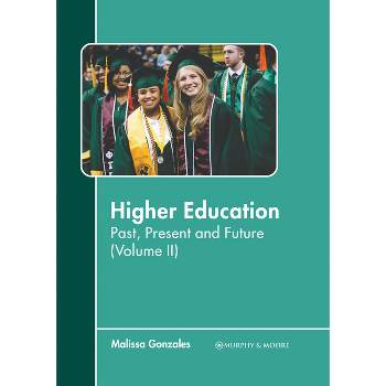 Higher Education: Past, Present and Future (Volume II) - by  Malissa Gonzales (Hardcover)
