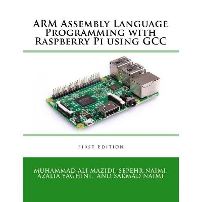 ARM Assembly Language Programming with Raspberry Pi using GCC - by  Sarmad Naimi & Azalia Yaghini & Muhammad Ali Mazidi (Paperback)