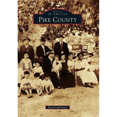 Pike County - (Images of America (Arcadia Publishing)) by  Rachel McDaniel (Paperback)