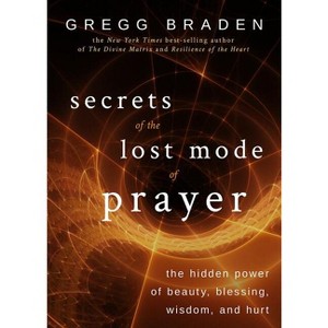 Secrets of the Lost Mode of Prayer - by  Gregg Braden (Paperback) - 1 of 1