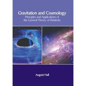 Gravitation and Cosmology: Principles and Applications of the General Theory of Relativity - by  August Hall (Hardcover) - 1 of 1