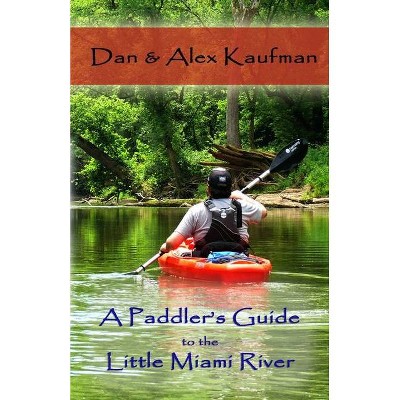 A Paddler's Guide to the Little Miami River - by  Daniel Kaufman & Alex Kaufman (Paperback)