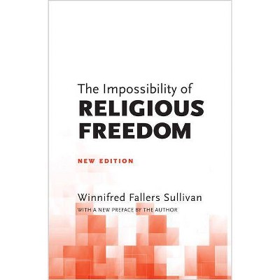 The Impossibility of Religious Freedom - by  Winnifred Fallers Sullivan (Paperback)