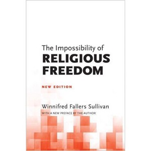The Impossibility of Religious Freedom - by  Winnifred Fallers Sullivan (Paperback) - 1 of 1