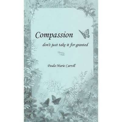 Compassion, don't just take it for granted - by  Paula M Carroll (Paperback)