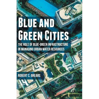 Blue and Green Cities - by  Robert C Brears (Hardcover)