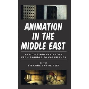 Animation in the Middle East - (World Cinema) by  Stefanie Van de Peer & Lúcia Nagib & Julian Ross (Paperback) - 1 of 1