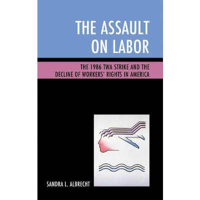 The Assault on Labor - by  Sandra L Albrecht (Hardcover)