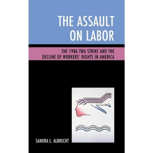 The Assault on Labor - by  Sandra L Albrecht (Hardcover) - 1 of 1