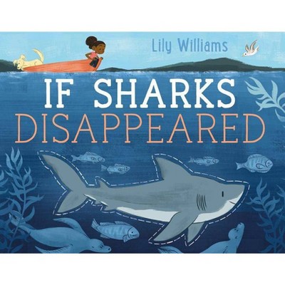 If Sharks Disappeared - (If Animals Disappeared) by  Lily Williams (Hardcover)