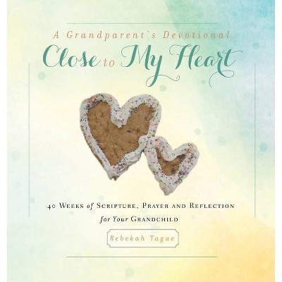 A Grandparent's Devotional- Close to My Heart - by  Rebekah Tague (Hardcover)