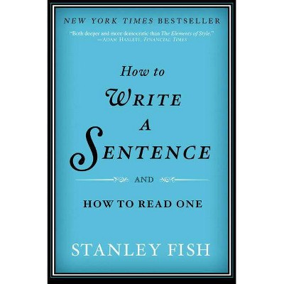 How to Write a Sentence - by  Stanley Fish (Paperback)