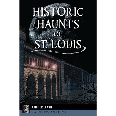Historic Haunts of St. Louis - (Haunted America) by  Jennifer Elwyn (Paperback)