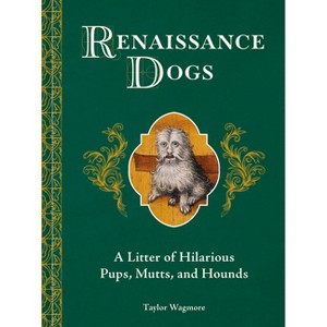 Renaissance Dogs - by  Taylor Wagmore (Hardcover) - 1 of 1