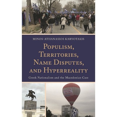 Populism, Territories, Name Disputes, and HyperReality - by  Minos-Athanasios Karyotakis (Hardcover)