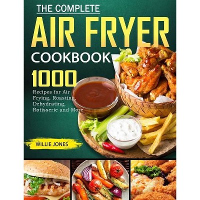 The Complete Air Fryer Cookbook - by  Willie Jones (Hardcover)