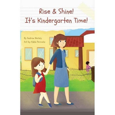 Rise and Shine! It's Kindergarten Time! - by  Andrew Markey (Paperback)