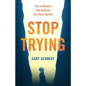 Stop Trying - by  Cary Schmidt (Paperback) - 1 of 1