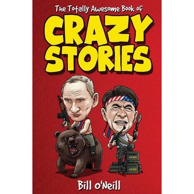 The Totally Awesome Book of Crazy Stories - by  Bill O'Neill (Paperback)