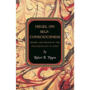 Hegel on Self-Consciousness - (Princeton Monographs in Philosophy) by  Robert B Pippin (Paperback) - 1 of 1