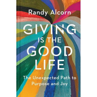  Giving Is the Good Life - by  Randy Alcorn (Paperback) 