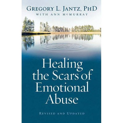 Healing the Scars of Emotional Abuse - by  Gregory L Phd Jantz & Ann McMurray (Paperback)