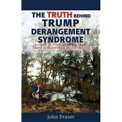 The Truth Behind Trump Derangement Syndrome - by  John L Fraser (Paperback)