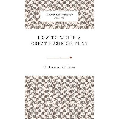 How to Write a Great Business Plan - by  William A Sahlman (Hardcover)