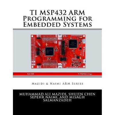 TI MSP432 ARM Programming for Embedded Systems - (Mazidi & Naimi Arm) by  Shujen Chen & Sepehr Naimi & Sarmad Naimi (Paperback)