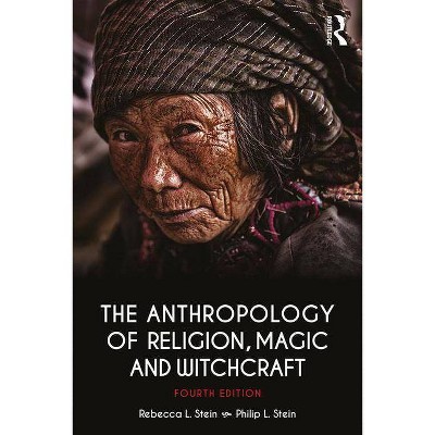 The Anthropology of Religion, Magic, and Witchcraft - 4th Edition by  Rebecca Stein & Philip Stein (Paperback)