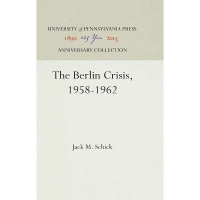 The Berlin Crisis, 1958-1962 - (Anniversary Collection) by  Jack M Schick (Hardcover)