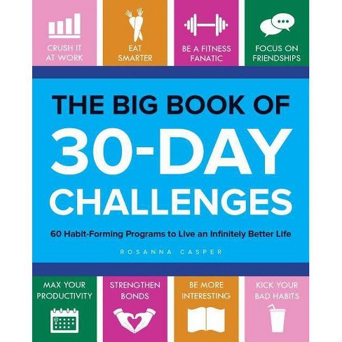 Big Book Of 30 Day Challenges 60 Habit Forming Programs To Live An Infinitely Better Life By Rosanna Casper Paperback Target