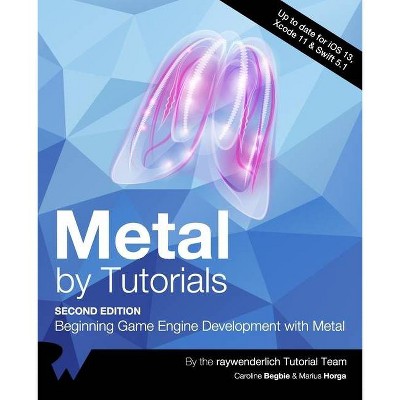 Metal by Tutorials (Second Edition) - by  Caroline Begbie & Marius Horga & Raywenderlich Tutorial Team (Paperback)