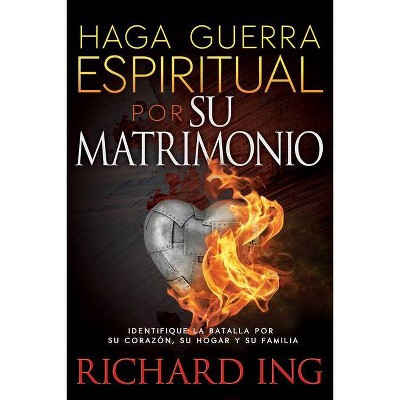 Haga Guerra Espiritual Por Su Matrimonio - by  Richard Ing (Paperback)