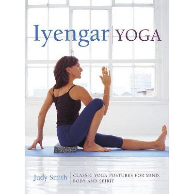 Iyengar Yoga - by  Judy Smith (Hardcover)