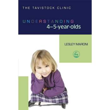 Understanding 4-5-Year-Olds - (Tavistock Clinic - Understanding Your Child) by  Lesley Maroni (Paperback)