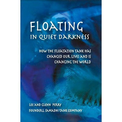 Floating in Quiet Darkness - (Consciousness Classics) by  Glenn Perry & Lee Perry & John C Lilly (Paperback)