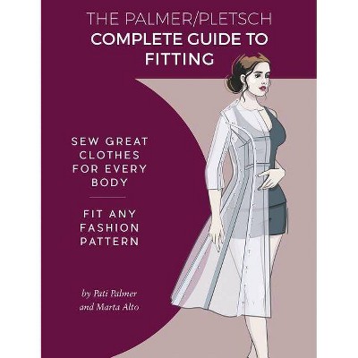 The Palmer Pletsch Complete Guide to Fitting - (Sewing for Real People) by  Pati Palmer & Marta Alto (Paperback)