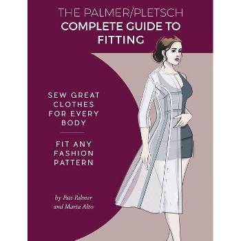 The Palmer Pletsch Complete Guide to Fitting - (Sewing for Real People) by  Pati Palmer & Marta Alto (Paperback)