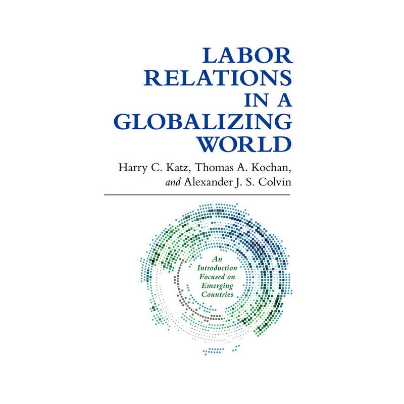 Labor Relations in a Globalizing World - by  Harry C Katz & Thomas A Kochan & Alexander J S Colvin (Paperback), 1 of 2